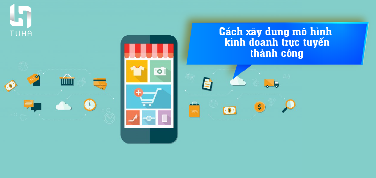 Cách xây dựng mô hình kinh doanh trực tuyến thành công