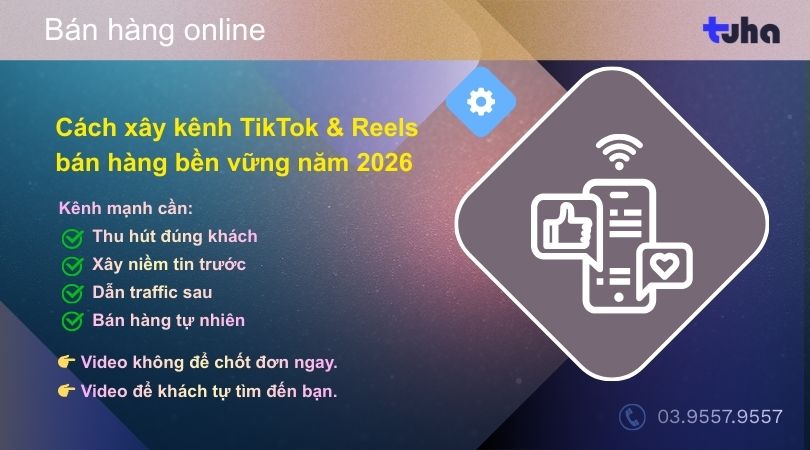 Cách xây kênh TikTok & Reels bán hàng bền vững năm 2026