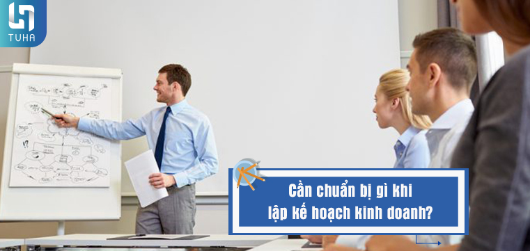Cần chuẩn bị gì khi lập kế hoạch kinh doanh?