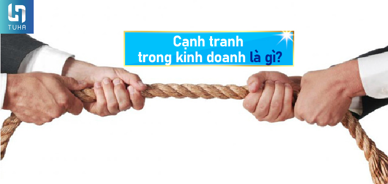 Cạnh tranh trong kinh doanh là gì?
