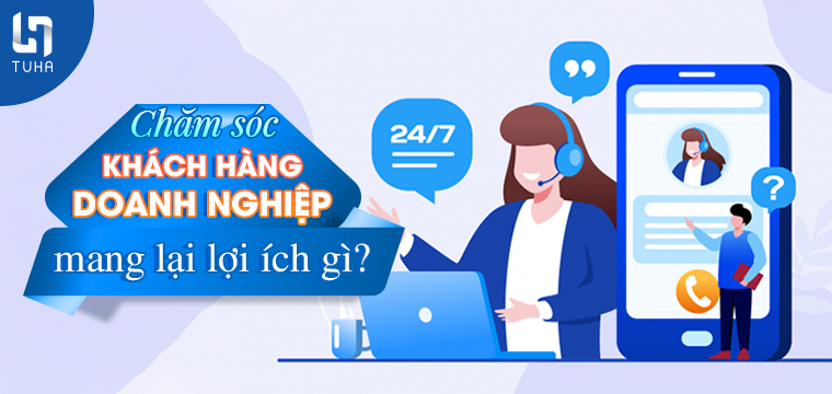 Chăm sóc khách hàng doanh nghiệp mang đến lợi ích gì?