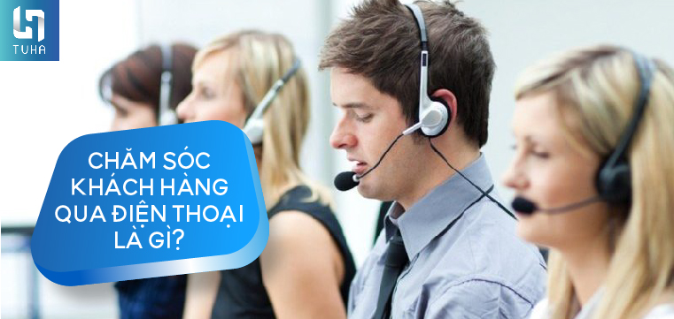 Chăm sóc khách hàng qua điện thoại là gì?