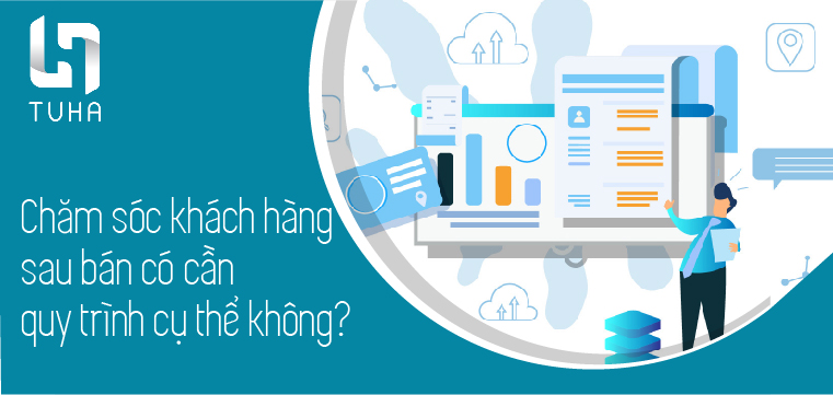 Chăm sóc khách hàng sau bán có cần quy trình cụ thể không?