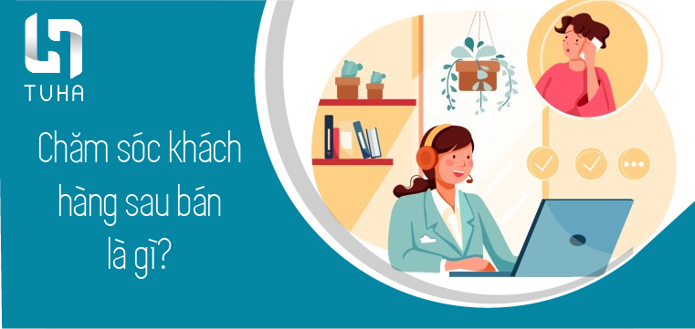 Chăm sóc khách hàng sau bán là gì?