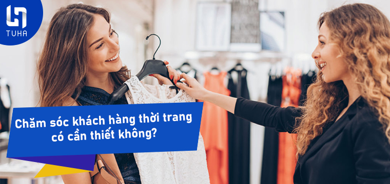 Chăm sóc khách hàng thời trang có cần thiết không?