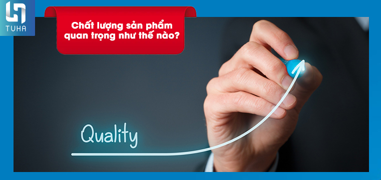 Chất lượng sản phẩm quan trọng như thế nào?