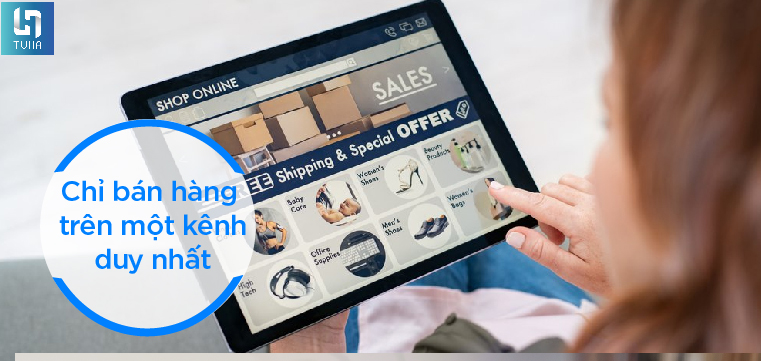 Chỉ bán hàng trên một kênh duy nhất