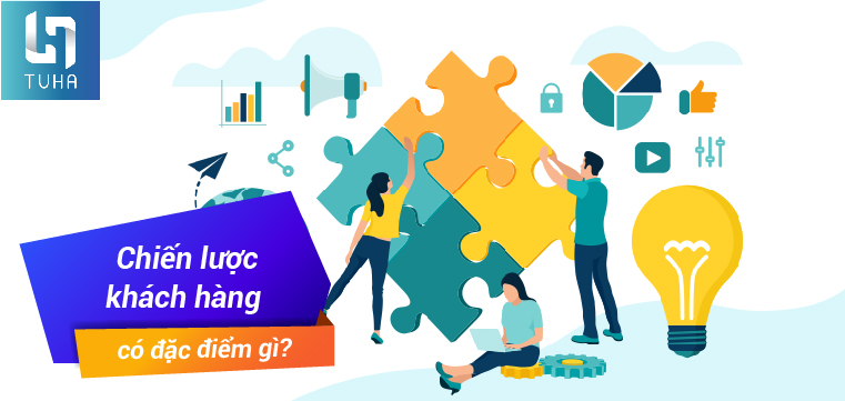 Chiến lược khách hàng có đặc điểm gì?