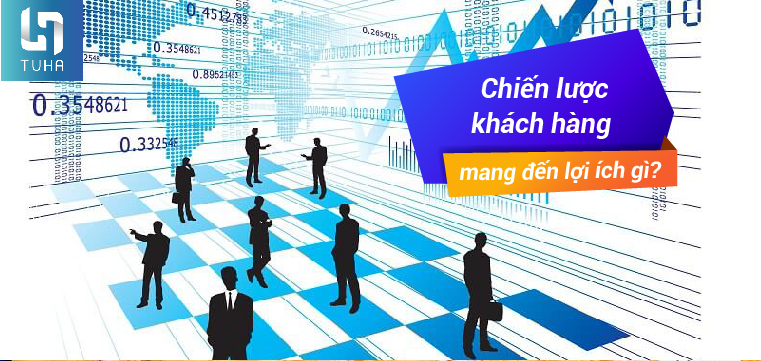 Chiến lược khách hàng mang đến lợi ích gì?