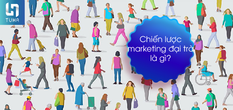 Chiến lược marketing đại trà là gì?