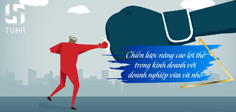 Chiến lược nâng cao lợi thế trong kinh doanh với doanh nghiệp vừa và nhỏ