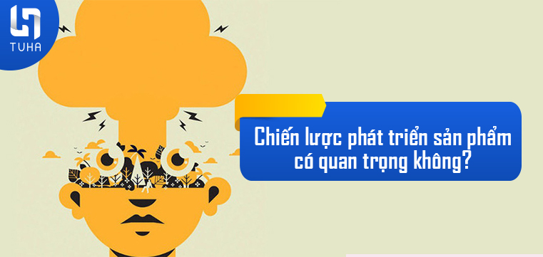 Chiến lược phát triển sản phẩm có quan trọng không?
