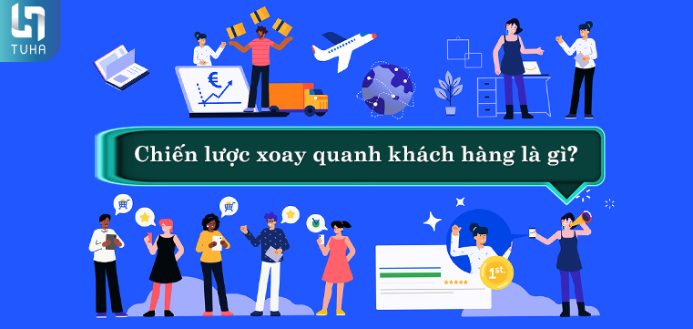 Chiến lược xoay quanh khách hàng là gì?