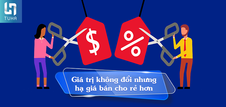 Chiến thuật 1: Giá trị không đổi nhưng hạ giá bán cho rẻ hơn