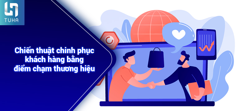 Chiến thuật chinh phục khách hàng bằng điểm chạm thương hiệu