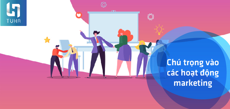 Chú trọng vào các hoạt động marketing