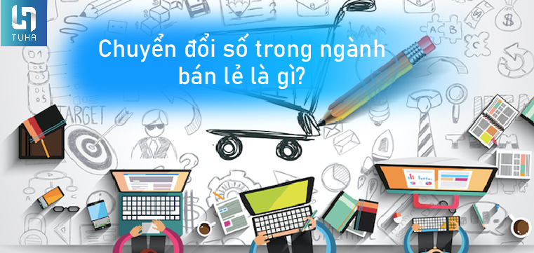 Chuyển đổi số trong ngành bán lẻ là gì?