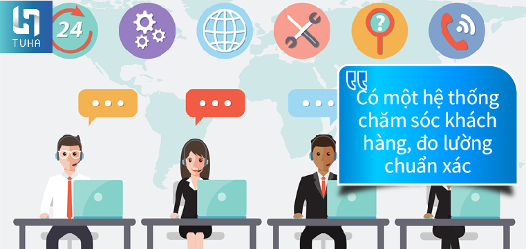 Có một hệ thống chăm sóc khách hàng, đo lường chuẩn xác