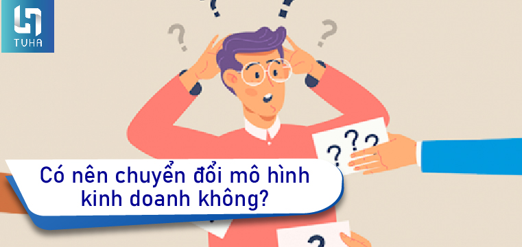 Có nên chuyển đổi mô hình kinh doanh không?