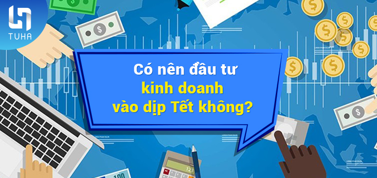 Có nên đầu tư kinh doanh vào dịp Tết không?