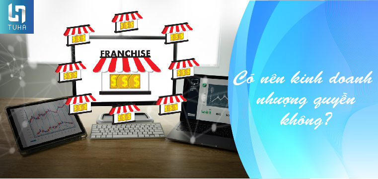 Có nên kinh doanh nhượng quyền không?