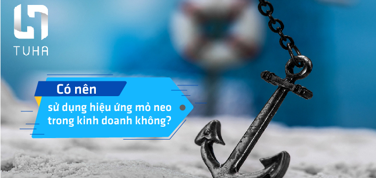 Có nên sử dụng hiệu ứng mỏ neo trong kinh doanh không?