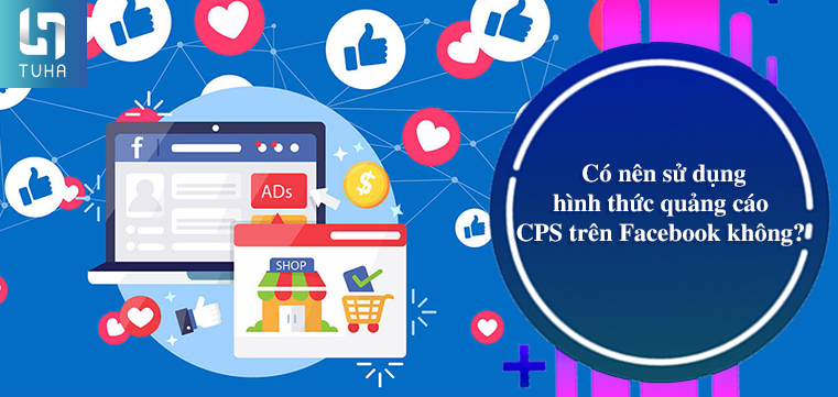 Có nên sử dụng hình thức quảng cáo CPS trên Facebook không?