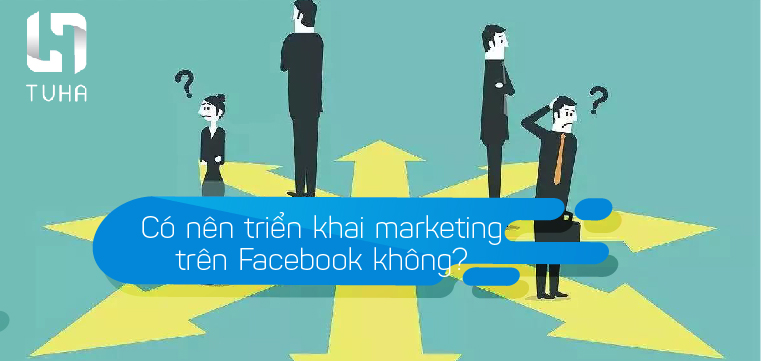 Có nên triển khai marketing trên Facebook không?