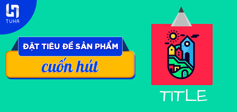 Đặt tiêu đề sản phẩm cuốn hút
