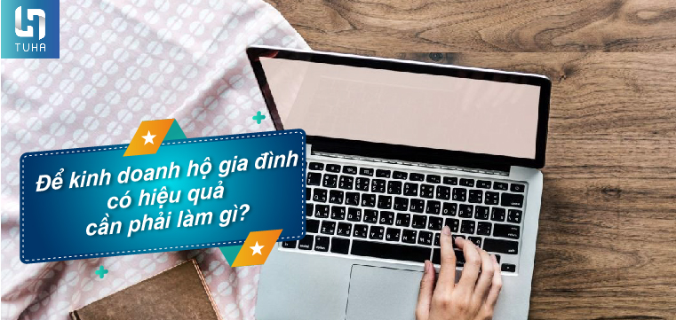 Để kinh doanh hộ gia đình có hiệu quả cần phải làm gì?