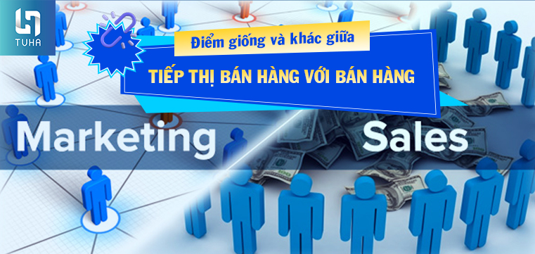 Điểm giống và khác giữa tiếp thị bán hàng với bán hàng