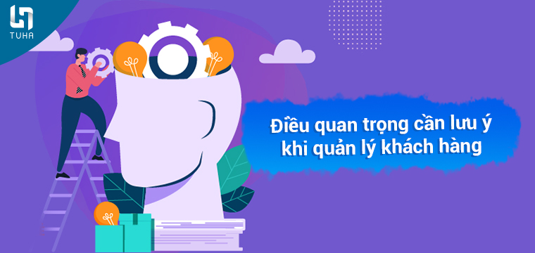 Điều quan trọng cần lưu ý khi quản lý khách hàng