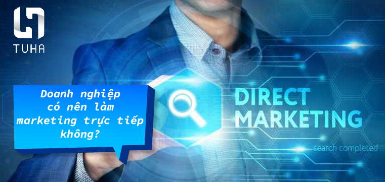 Doanh nghiệp có nên làm marketing trực tiếp không?