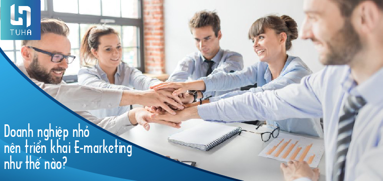 Doanh nghiệp nhỏ nên triển khai E-marketing như thế nào?