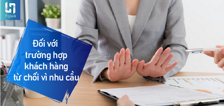 Đối với trường hợp khách hàng từ chối vì nhu cầu