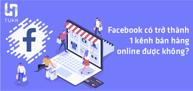 Facebook có trở thành 1 kênh bán hàng online được không?