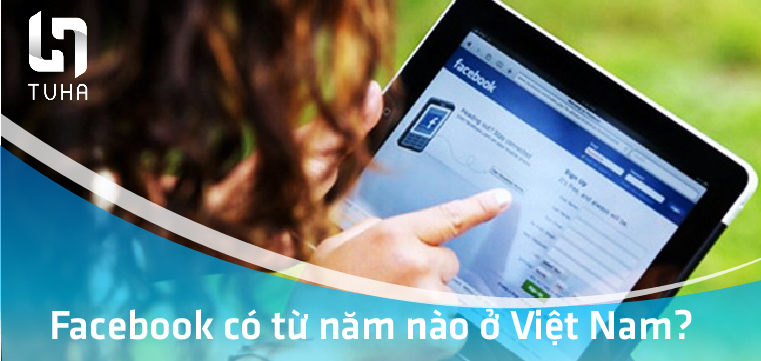 Facebook có từ năm nào ở Việt Nam?