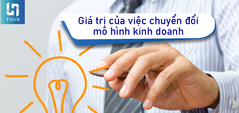 Giá trị của việc chuyển đổi mô hình kinh doanh