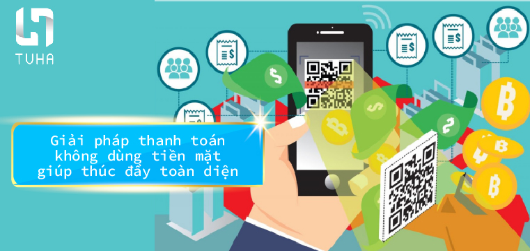 Giải pháp thanh toán không dùng tiền mặt giúp thúc đẩy toàn diện