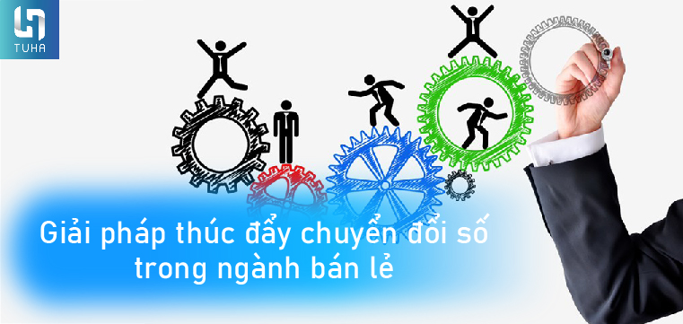 Giải pháp thúc đẩy chuyển đổi số trong ngành bán lẻ