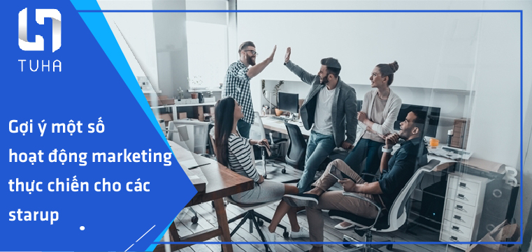 Gợi ý một số hoạt động marketing thực chiến cho các starup