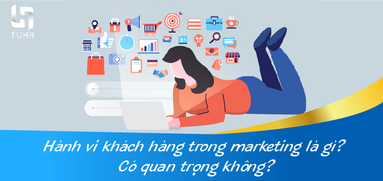Hành vi khách hàng trong marketing là gì? Có quan trọng không?