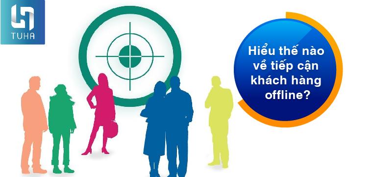 Hiểu thế nào về tiếp cận khách hàng offline?