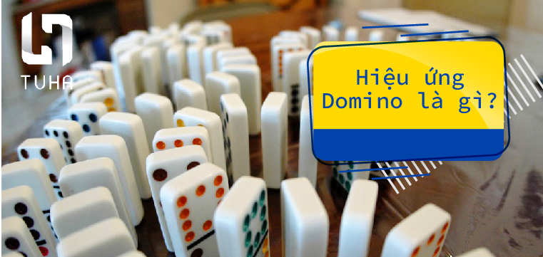 Hiệu ứng Domino là gì?