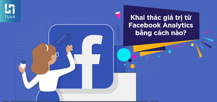 Khai thác giá trị từ Facebook Analytics bằng cách nào?