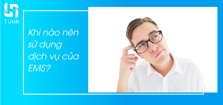 Khi nào nên sử dụng dịch vụ của EMS?