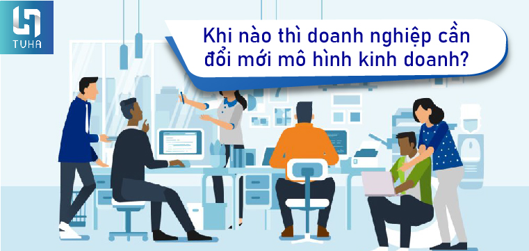 Khi nào thì doanh nghiệp cần đổi mới mô hình kinh doanh?