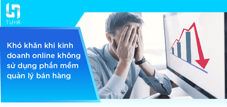 Khó khăn khi kinh doanh online không sử dụng phần mềm quản lý bán hàng