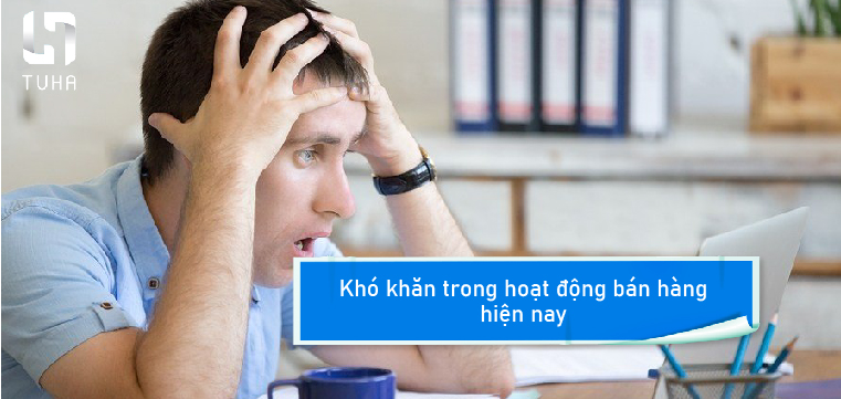 Khó khăn trong hoạt động bán hàng hiện nay