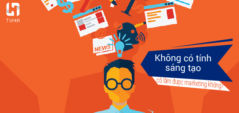 Không có tính sáng tạo có làm được marketing không?